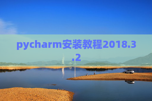 pycharm安装教程2018.3.2 pycharm安装教程2018.3.2